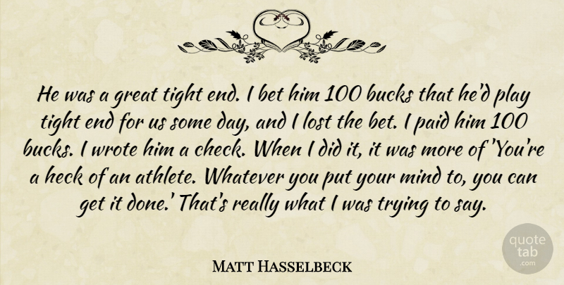 Matt Hasselbeck Quote About Bet, Bucks, Great, Heck, Lost: He Was A Great Tight...