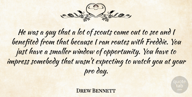Drew Bennett Quote About Came, Expecting, Guy, Impress, Pro: He Was A Guy That...
