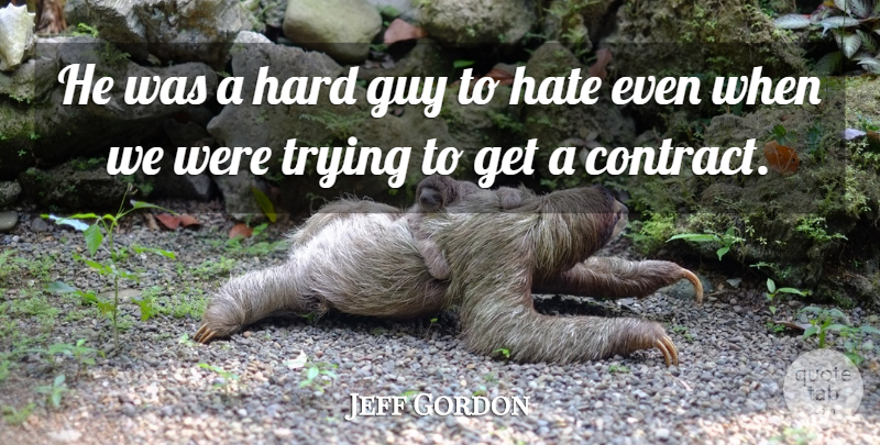 Jeff Gordon Quote About Guy, Hard, Hate, Trying: He Was A Hard Guy...