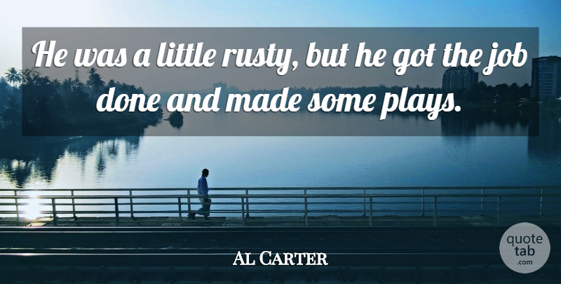 Al Carter Quote About Job: He Was A Little Rusty...