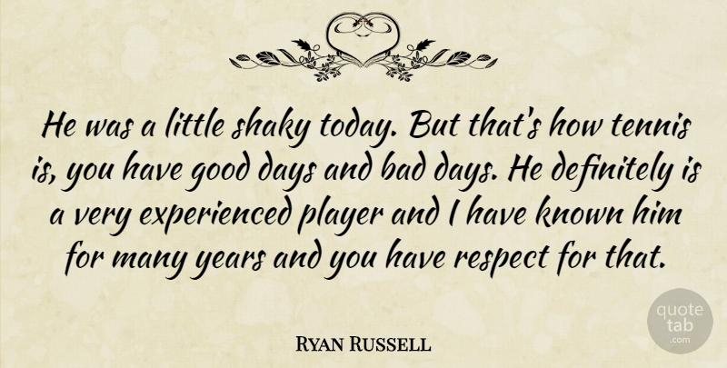 Ryan Russell Quote About Bad, Days, Definitely, Good, Known: He Was A Little Shaky...