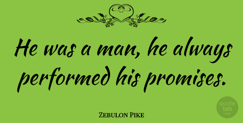 Zebulon Pike Quote About Life And Love, Men, Promise: He Was A Man He...