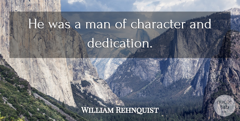 William Rehnquist Quote About Character, Man: He Was A Man Of...