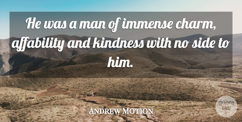 Andrew Motion Quote About Charming, Immense, Kindness, Man, Side: He Was A Man Of...