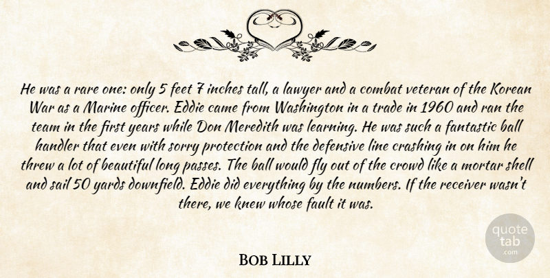 Bob Lilly Quote About Ball, Beautiful, Came, Combat, Crashing: He Was A Rare One...