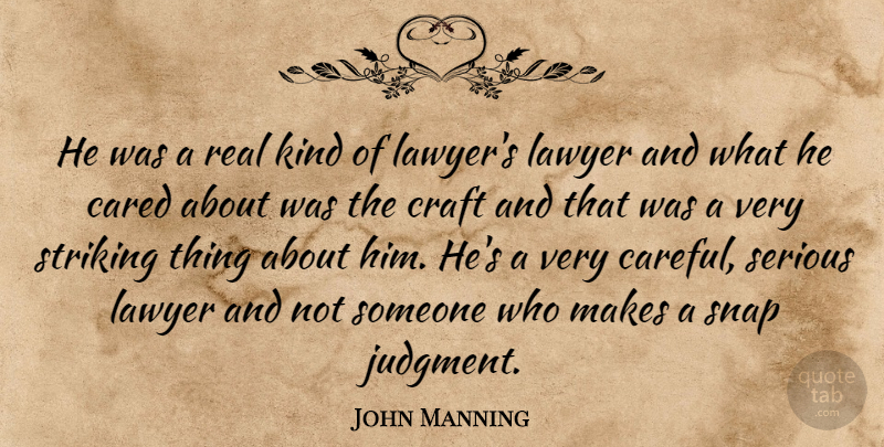 John Manning Quote About Cared, Craft, Lawyer, Serious, Snap: He Was A Real Kind...