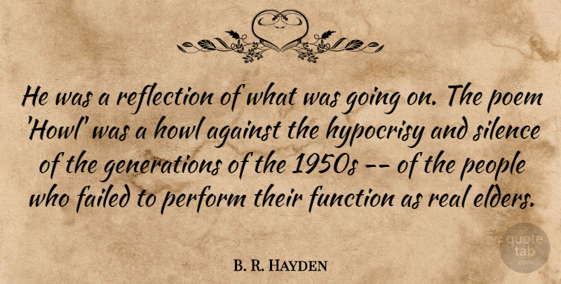 B. R. Hayden Quote About Against, Failed, Function, Howl, Hypocrisy: He Was A Reflection Of...