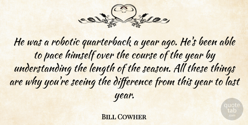 Bill Cowher Quote About Course, Difference, Himself, Last, Length: He Was A Robotic Quarterback...
