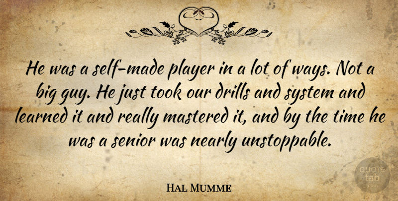 Hal Mumme Quote About Learned, Mastered, Nearly, Player, Self: He Was A Self Made...