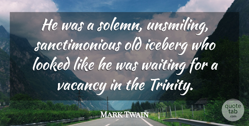Mark Twain Quote About Sarcastic, Waiting, Vacancy: He Was A Solemn Unsmiling...