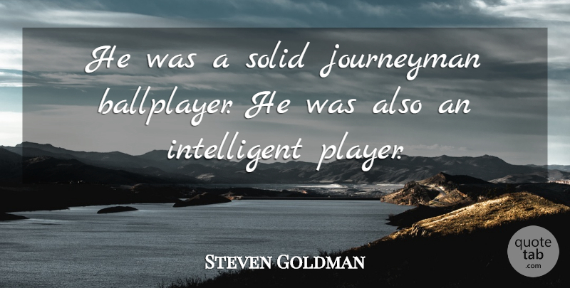 Steven Goldman Quote About Journeyman, Solid: He Was A Solid Journeyman...