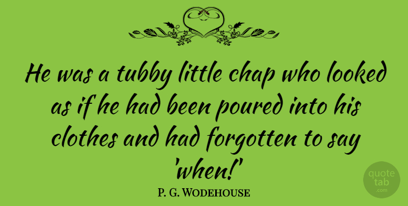 P. G. Wodehouse Quote About Looked, Poured: He Was A Tubby Little...