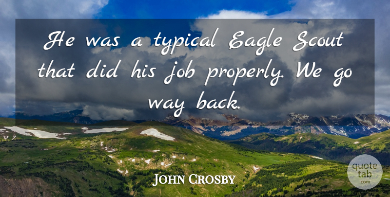 John Crosby Quote About Eagle, Job, Scout, Typical: He Was A Typical Eagle...