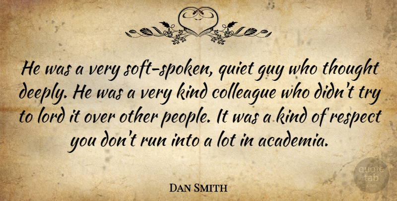 Dan Smith Quote About Colleague, Guy, Lord, Quiet, Respect: He Was A Very Soft...