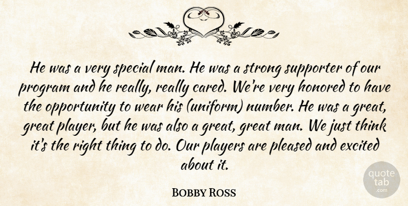 Bobby Ross Quote About Excited, Great, Honored, Man, Opportunity: He Was A Very Special...