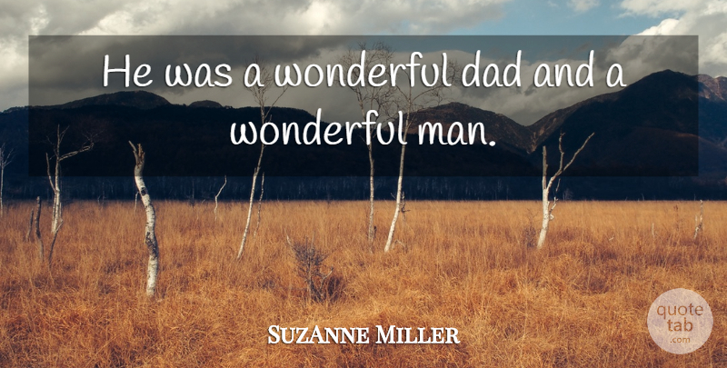 SuzAnne Miller Quote About Dad, Wonderful: He Was A Wonderful Dad...