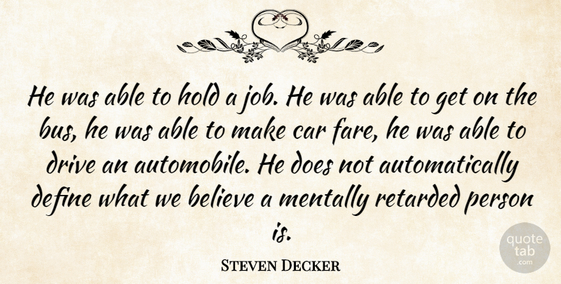 Steven Decker Quote About Believe, Car, Define, Drive, Hold: He Was Able To Hold...