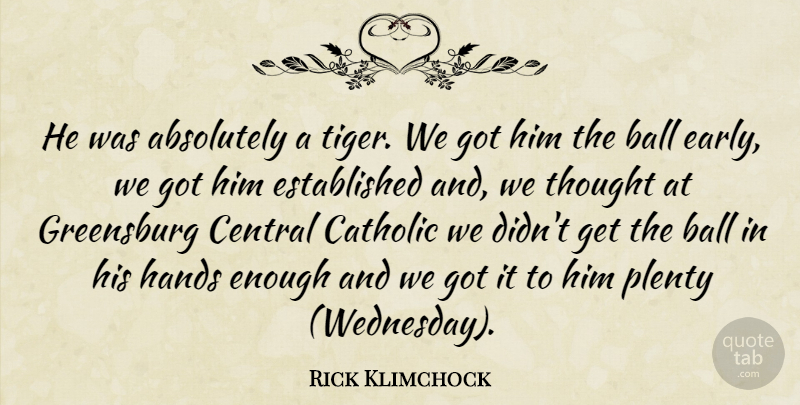 Rick Klimchock Quote About Absolutely, Ball, Catholic, Central, Hands: He Was Absolutely A Tiger...