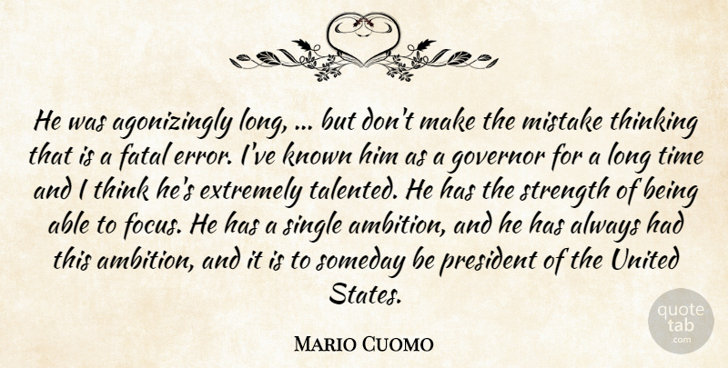 Mario Cuomo Quote About Extremely, Fatal, Governor, Known, Mistake: He Was Agonizingly Long But...