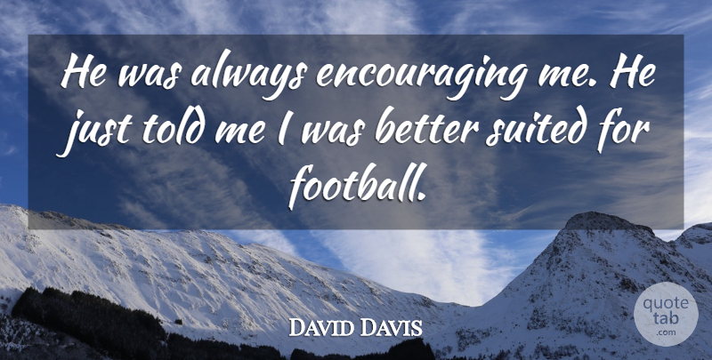 David Davis Quote About Suited: He Was Always Encouraging Me...