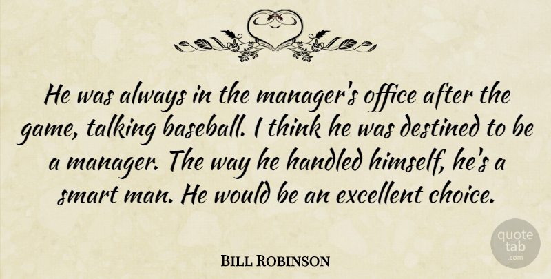 Bill Robinson Quote About Baseball, Destined, Excellent, Handled, Office: He Was Always In The...