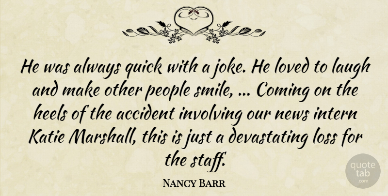Nancy Barr Quote About Accident, Coming, Heels, Intern, Involving: He Was Always Quick With...