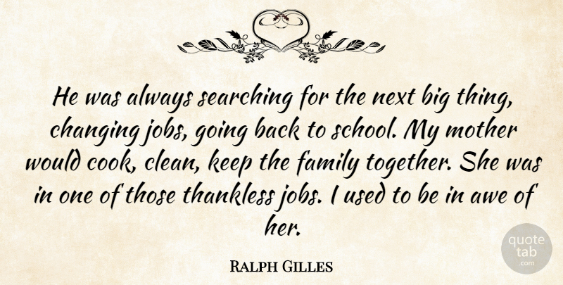 Ralph Gilles Quote About Awe, Changing, Family, Jobs, Mother: He Was Always Searching For...