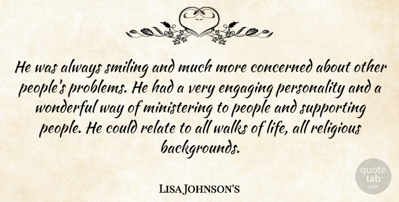 Lisa Johnson's Quote About Concerned, Engaging, People, Relate, Religious: He Was Always Smiling And...
