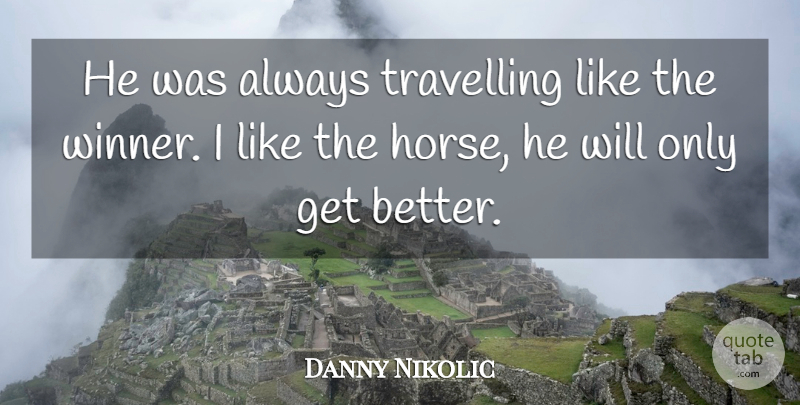 Danny Nikolic Quote About Travelling: He Was Always Travelling Like...
