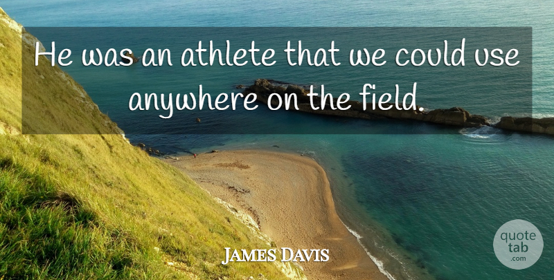 James Davis Quote About Anywhere, Athlete: He Was An Athlete That...