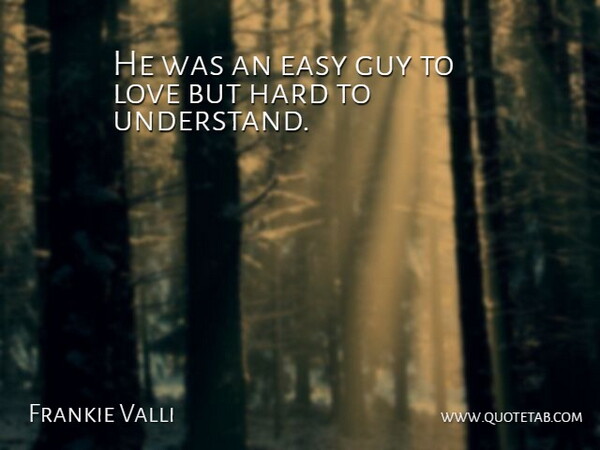 Frankie Valli Quote About Easy, Guy, Hard, Love: He Was An Easy Guy...