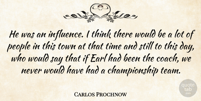 Carlos Prochnow Quote About Influence, People, Time, Town: He Was An Influence I...