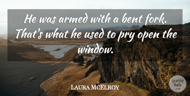 Laura McElroy Quote About Armed, Bent, Open: He Was Armed With A...