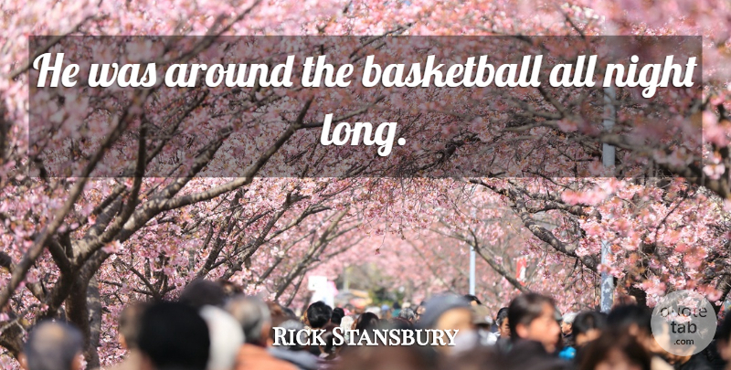 Rick Stansbury Quote About Basketball, Night: He Was Around The Basketball...