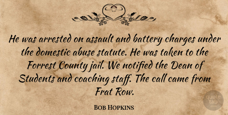 Bob Hopkins Quote About Abuse, Arrested, Assault, Battery, Call: He Was Arrested On Assault...