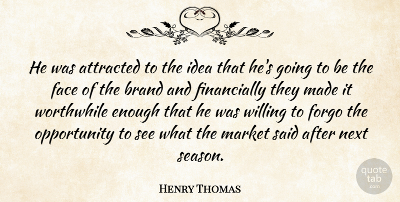 Henry Thomas Quote About Attracted, Brand, Face, Forgo, Market: He Was Attracted To The...
