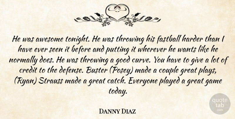 Danny Diaz Quote About Awesome, Buster, Couple, Credit, Fastball: He Was Awesome Tonight He...