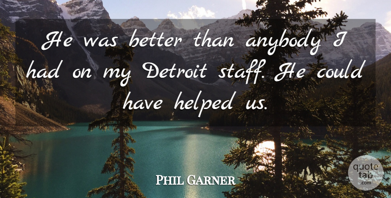 Phil Garner Quote About Anybody, Detroit, Helped: He Was Better Than Anybody...