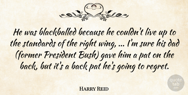 Harry Reid Quote About Dad, Gave, Pat, President, Standards: He Was Blackballed Because He...