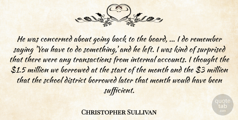 Christopher Sullivan Quote About Borrowed, Concerned, District, Internal, Later: He Was Concerned About Going...