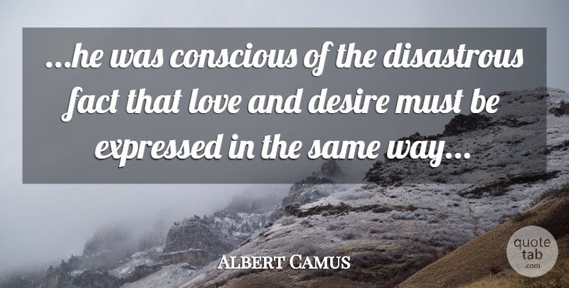 Albert Camus Quote About Desire, Way, Facts: He Was Conscious Of The...