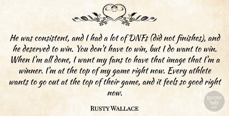 Rusty Wallace Quote About Athlete, Deserved, Fans, Feels, Game: He Was Consistent And I...