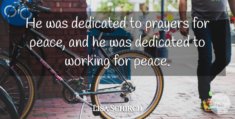Lisa Schirch Quote About Dedicated, Peace, Prayers: He Was Dedicated To Prayers...