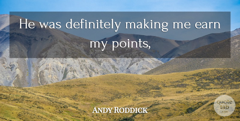 Andy Roddick Quote About Definitely, Earn: He Was Definitely Making Me...