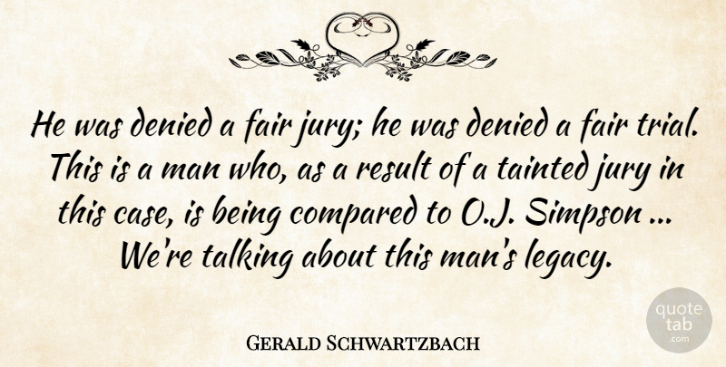 Gerald Schwartzbach Quote About Compared, Denied, Fair, Jury, Man: He Was Denied A Fair...