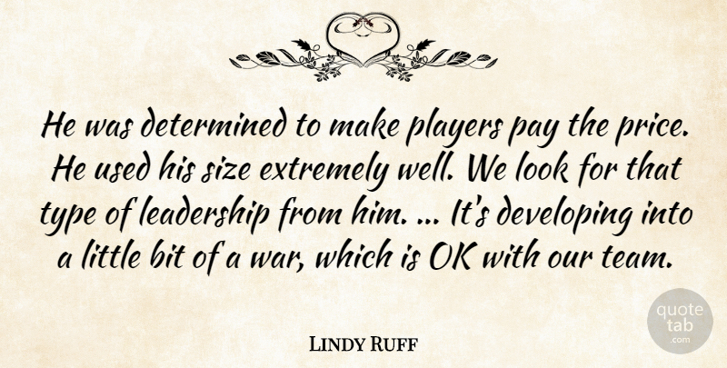 Lindy Ruff Quote About Bit, Determined, Developing, Extremely, Leadership: He Was Determined To Make...