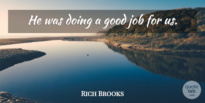 Rich Brooks Quote About Good, Job: He Was Doing A Good...