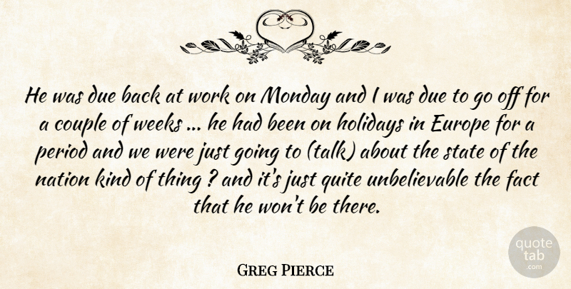 Greg Pierce Quote About Couple, Due, Europe, Fact, Holidays: He Was Due Back At...
