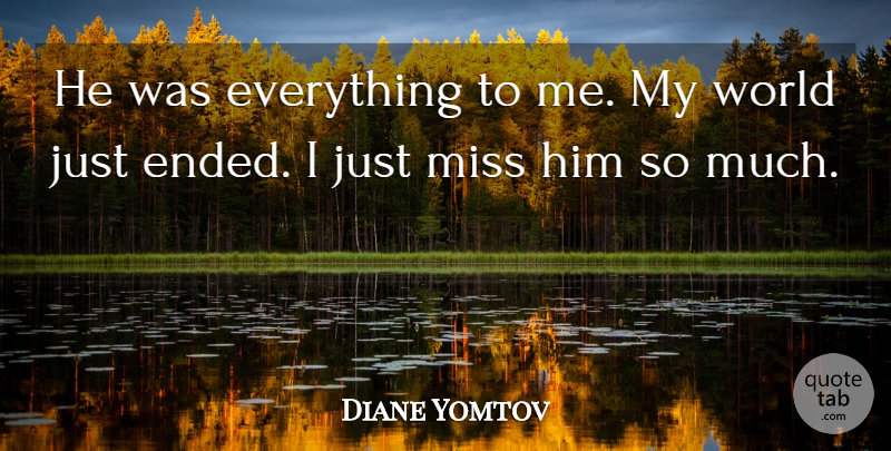 Diane Yomtov Quote About Miss: He Was Everything To Me...