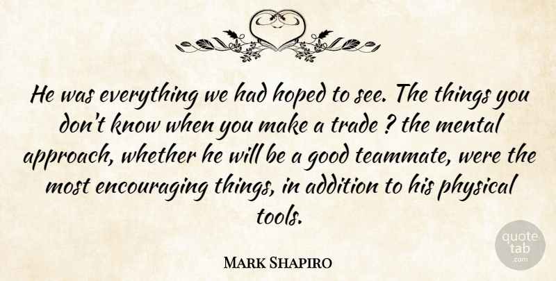 Mark Shapiro Quote About Addition, Good, Hoped, Mental, Physical: He Was Everything We Had...